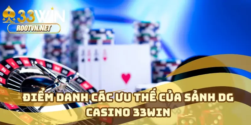 Điểm danh các ưu thế của sảnh DG Casino 33WIN